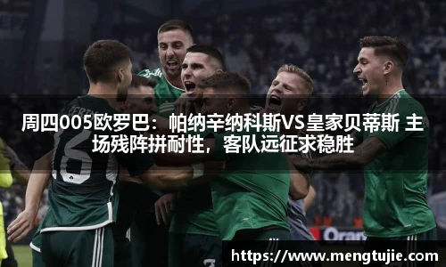 周四005欧罗巴：帕纳辛纳科斯VS皇家贝蒂斯 主场残阵拼耐性，客队远征求稳胜
